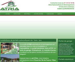 atria-automatisme-amenagement.com: Installation de portail en alu, portail en bois, portail PVC automatique.
Atria est spécialiste en installation de portails et portes motorisées sur les départements du val d'oise, de l'oise, de l'eure et des yvelines.