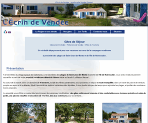 ecrin-vendee.com: L'écrin de Vendée - Location gite Vendée (France)
Location de gites de charme au cour de la Vendée (France) à proximité des plages de Saint-Jean-de-Monts et de l'Ile de Noirmoutier.