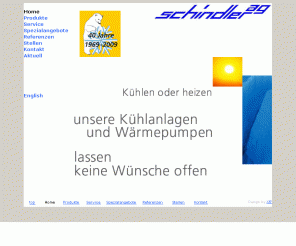 schindler-ag.ch:  Schindler AG - Energietechnik, Klimageräte, Kühltechnik, Kälteanlagen, Wärmeanlagen, Wärmepumpen 
Schindler Energie und Kühltechnik AG: Energietechnik, Klimageräte, Kälte, Kälteanlagen, Wärme, Wärmepumpen