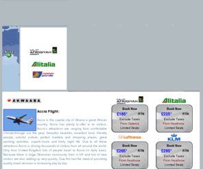 accraflight.com: Accra Flights, Cheap Flights to Accra, Flights to Accra from UK
 Accra Flight: We are specialist in providing cheap flights to Accra (Ghana) from United Kingdom. We also have some very cheap fares from Accra to UK. We always have some very special deals with all airlines operating from All UK Airports, including Heathrow,

Gatwick, Manchester, Birmingham, Glasgow, Leeds, Cardiff, Edinburgh and New Castle