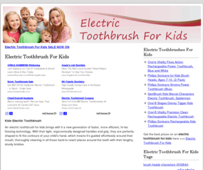 electrictoothbrushforkids.com: Electric Toothbrush For Kids – Kids Electric Toothbrush – Kids Electric Toothbrushes
Electric Toothbrush For Kids – An kids electric toothbrush brings with it a new generation of faster, more efficient, hi-tec flossing technology.