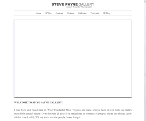 stevepaynegallery.com: STEVE PAYNE GALLERY
WELCOME TO STEVE PAYNE GALLERY! I was born and raised here in Wild Wonderful West Virginia and have always been in love with our state's incredible. Steve Payne has been photographing West Virginia and the world for over twenty years. STEVE PAYNE PHOTOGRAPHY, 1018 Kanawha Boulevard, Charleston, West Virginia 25301, United States