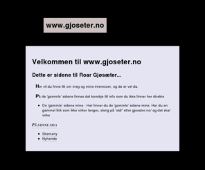 gjoseter.no: www.gjoseter.no
Infornasjon om Roar Gjøsæter, hans hobbier og interesser og anna som faller han inn