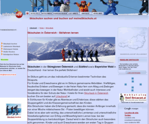 meineskischule.at: Skischulen Österreich | Skifahren lernen | Skischulen buchen | Skiurlaub Snowboardschule
Skischulen in Österreich, Skifahren lernen im Skiurlaub, Skischulen buchen, Snowbordschulen, Langlaufschulen, Telemarkschulen, Wintersportschulen, geführte Schneeschuhwanderungen