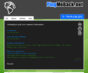 pingmeback.net: Ping Me Back
Get your IP Address instantantly. As well as other network identification information that you may not know of. Fun times.