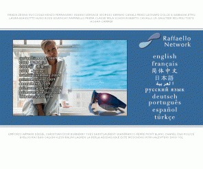 raffaello-network.com: Fashion Brands: Italian Fashion from Gucci, Prada, Armani, Fendi, Tods
Offers Italian fashion, such as womens clothing, mens clothing, swimwear, womens shoes, mens shoes from designers like Gucci, Prada, Armani, Dolce & Gabbana, Fendi, Armani, Tod's, Versace and many more