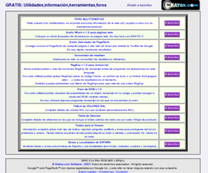 chatox.com: Whois(buscador dominios),calculadora PageRank,Foros,herramientas,programas,Ral,Calorías,pueblos y ciudades de España ... y mucho más!!!
Gratis:pagerank para webs,whois dominios,foros,nombres ral,pueblos y ciudades de españa,calorías,herramientas javascript