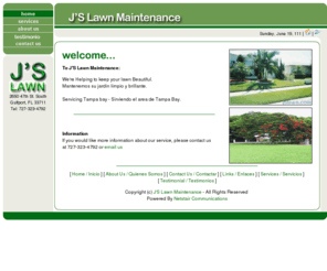 jslawn.com: J'S Lawn Maintenance Care
Lawn care, lawn fix, lawn repair, landscape, grass, green, garden, dirt, soil, lawn equipment, service from J'S Lawn Maintenance, Gulfport Florida.