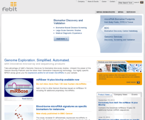 mirna-profiling.com: febit - miRNA & mRNA, Sequencing and Sequence Capture Solutions - Simplified. Automated.
febit's innovative microarray technologies. febit is the company that puts the control for simplified genomic research in the hands of its customers - where it belongs. The automation of DNA synthesis and analysis and the superior support in bioinformatics helps to understand data and turn it into results.