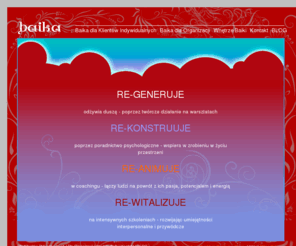 baika.org: Baika | Poradnictwo Psychologiczne | Coaching | Rozwój Osobisty
Psycholog Dorota Kożusznik - Solarska prowadzi poradnictwo psychologiczne w nurcie gestalt, coaching i intensywne szkolenia, rozwijające umiejętności przywódcze. W ofercie także warsztaty rozwoju osobistego - od pracy z głosem przez krąg snów po bajkoterapię.