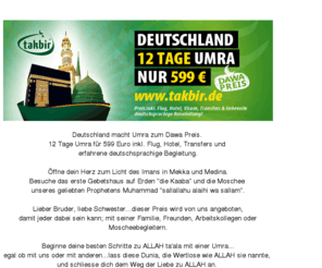 halal-test.com: umra reise umra 2011 hajj ramadan
12 Tage Umra f�r 599 Euro inkl. Flug, Hotel, Transfers und erfahrene deutschsprachige Begleitung.
umra,umrah,umre,hajj,hadsch,hac,hadj,umra2011,umra2012,hajj2011,hadsch2011,makka,maakah,mekka,allah,hidjab,kopftuch,islam,ramadan,ramadan2011,rajab,umra-visum,jamarat,saii, safa,marwa,merve,opfertier,muharram,pilgerfahrt,talbiya,labaik,labbaik-allahumma,umrareise,ihram,pilgerreise,pilgern,pilger,pilgerer,wahlfahrt,islamreise,kaaba,kaba,medina,medine,madinah,madina,zamzam,zmzm,mina,arafa,arafat,muzdalifa,azan,takbir,anascheed,minaret,allahu akbar,sommer-umra,gruppen-umra,spezial-umra,familien-umra,frauen-umra,schahada,neumuslim,konvertieren,jeddah,marokko,schwarzerstein,multazam,arrahman,arrahim,bismillah,basmalah,uhud,badr,bader,qubaa,quba,miqat,mikat,acwy,acwy-impfung,roqya,tawaf,ifrad,qiran,tamattu,baqi,hanafi,schafii,nabina,muhammad,mohammad,mohamed,prophet,rasoul,rasul,alharam,muhamad