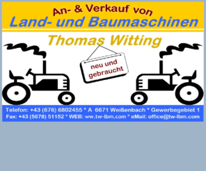 tw-lbm.com: www.TW-LBM.com
TW-LBM :  Thomas Witting - An- und  Verkaf von Land- & Baumaschinen - neu & gebraucht - in A 6671 Weißenbach (bei Reutte in Tirol)