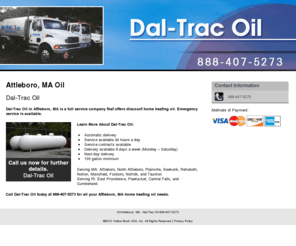 daltracoil.com: Oil Attleboro, MA - Dal-Trac Oil 888-407-5273
Dal-Trac Oil provides Automatic delivery, Service available 24 hours a day to Attleboro, MA. Call us at 888-407-5273 for more details.