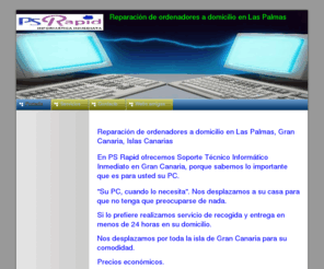 psrapid.es: REPARACION DE ORDENADORES A DOMICILIO EN LAS PALMAS
Reparación de ordenadores a domicilio en Las Palmas, Tecnico informatico a domicilio en Gran Canaria, Reparacion ordenadores en Las Palmas Vecindario Telde Aguimes Ingenio