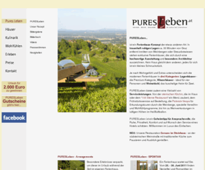 puresleben.com: PURESLeben, Ferienhaus Südsteiermark, Ferienhäuser Steiermark, Lagenhäuser im Weinberg
Hochwertige Ferienhäuser in der Südsteiermark. Unsere hochwertigen Lagenhäuser in Grassnitzberg, Tunauberg und Kitzeck stehen für eine Auszeit in besonderer Ruhe, malerischer Weinlandschaft, einzigartiger Architektur und kulinarisch hochwertiger Umgebung. Wohnen Sie in einer der schönsten Gegenden der Südsteiermark wo die Direktvermarktung heimischer Produkte, beste Weine modernster Kellereien, kulinarische Leckerbissen von Buschenschenken und Haubenlokalen.