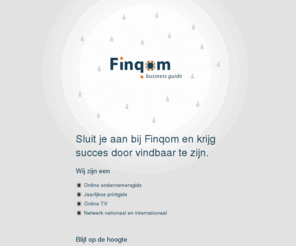 finqom.nl: Finqom - Business guide
Finqom - Online ondernemersgids, Jaarlijkse printgids, Online TV, Netwerk nationaal en internationaal