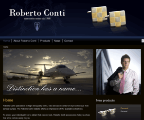 roberto-conti.com: Home | Roberto Conti
Roberto Conti specialises in high end quality shirts, ties and accessories for style conscious men across Europe. The Roberto Conti website offers an impression of the available collections.  To stres..