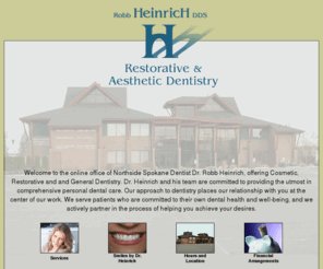 heinrichdds.com: Robb Heinrich DDS, Cosmetic and Restorative Dentistry in North Spokane, Washington
Spokane Dentist Dr. Robb Heinrich. Northside Spokane dental clinic specializing in family dentistry, restotative and cosmetic dentistry.