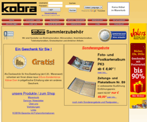 kobra.de: Kobra - Sammlerzubehör: Alles für den Sammler
Kobra,Rudi Schlattner GmbH, Nürtingen, Hersteller von Briefmarkenalben, Münzenalben, Ansichtskartenalben, Einsteckkarten, Folienhüllen u. anderem Sammlerzubehör