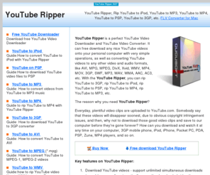 youtube-ripper.net: Youtube Ripper - rip YouTube to iPod, PSP, MP4, MP3
Youtube Ripper helps you download YouTube Videos for free and rip youtube video to iPod, PSP, MP4, MP3, 3GP, AVI, MPG, MPEG, DivX, WAV, WMA, Xvid, WMV, SWF, etc.