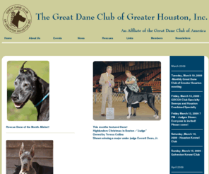 crighton.net: The Great Dane Club of Greater Houston, Inc.
The Great Dane Club of Greater Houston, Inc. The GDCGH holds monthly meetings in Houston. These meetings include an opportunity to become better informed about the Club, to meet it's members & learn more about subjects pertaining to the Great Dane through informative programs.