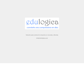 edulogica.com: edulogica - convierte una computadora en diez
Convierte una computadora en diez