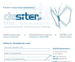 desiter.org: DESITER.pl - Front-end Engineering | Zaawansowane technologie webowe
XHTML/CSS(templates | szablony) AJAX/JavaScript(Components | Komponenty) Flash/ActionScript3.0 (Web Applications | Aplikacje WWW)