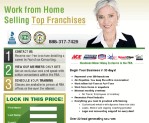 franchiseconsultanttraining.com: Franchise Broker & Consultant Training, Work from home selling top franchises!
Sell franchises and earn direct commissions from more franchisors as an FBA Franchise Consultant. Get Leads, Legal, Accounting, Website, Mentors, Ongoing Training, Everything franchising.