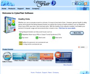 cyberflare.com: CyberFlair Software Home Page
CyberFlair aims to provide quality Windows software such as Healthy Hints which can help protect computer users against computer related injuries.