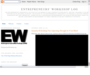 entrepreneursworkshop.org: Entrepreneurs' Workshop
The Entrepreneurs' Workshop is a labratory for those who seek to earn their freedom and contol of their own destiny.