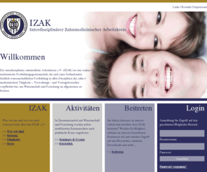 izak.de: IZAK: Interdisziplinärer zahnärztlicher Arbeitskreis
Der interdisziplinäre zahnärztliche Arbeitskreis e.V. (IZAK) ist eine (zahn) - medizinische Fortbildungsgemeinschaft, die sich einer fortlaufenden fachlich-wissenschaftlichen Fortbildung in allen Disziplinen des zahn (-medizinischen) Tätigkeits -, Verwaltungs - und Vertragsbereiches verpflichtet hat, um Wissenschaft und Forschung im allgemeinen zu fördern.