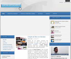 lopakdesigner.com: Criação de Site em salvador, Desenvolvimento de Sites, Criar Site Bahia
Lopak Designer - Criação de Sites, Loja Virtual, Classificados on-line, Sites imobiliários, Sites de vendas coletivas, Criação de Blog, Otimização de Sites, E-mail, Hospedagem de Sites, Manutenção de Computadores, Cabeamento estruturado, Criação de redes, Manutenção corretiva e Preventiva