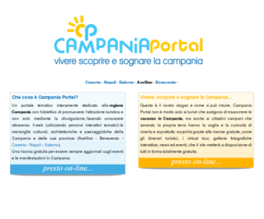 campaniaportal.info: Campania - Vivere, scoprire e sognare la regione campania
Informazioni sulla regione Campania con itinerari turistici per chi vuole trascorrere le vacanze in Campania. Eventi e manifestazioni a Caserta, Napoli, Salerno, Benevento ed Avellino.