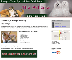 yubacitypetspa.com: Dog Grooming Yuba City, CA - The Pet Spa 530-755-1772
The Pet Spa provides Dog Grooming, Cat claw clipping, Animal ear cleaning services to Yuba City, CA. Call 530-755-1772. New Customers Take 10% Off.