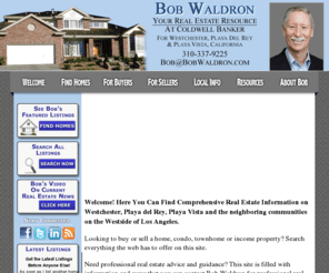 bobwaldron.com: Westchester, Playa del Rey and Playa Vista, California Real Estate Listings & Homes For Sale - Bob Waldron - NUMBER1EXPERT(S)
Get the best real estate listings & homes for sale, expert advice, local info, and much more from a Westchester, Playa del Rey and Playa Vista, California NUMBER1EXPERT(S) Top Selling real estate agent. Contact Bob Waldron today!