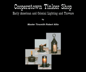 thecooperstowntinkershop.com: Cooperstown Tinker Shop
Early American and Colonial Lighting and Tinware by Robert Allio