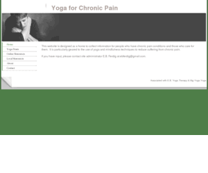 yogaforchronicpain.com: Home - Yoga for Chronic Pain
A website dedicated to exploring Yoga solutions with people living with chronic pain, and those who work help those people.