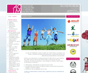 acim.es: ACIM » Quienes Somos
ACIM (Associació Catalana per la Infància Maltractada) es una organización no gubernamental sin ánimo de lucro que trabaja en ámbitos relacionados con la infancia y la familia, defendiendo los derechos de los niños y niñas.