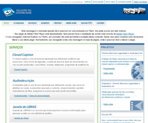 cplcc.com.br: CPL - Closed Caption, Audiodescrição e mídias acessíveis
O CPL é uma empresa focada em acessibilidade aos meios audiovisuais. Produção de closed caption, audiodescrição, janela de LIBRAS, legendas, sites acessíveis e muito mais. Seja para programas de TV ao vivo ou pós-produzidos, DVD, internet, entre outras mídias.