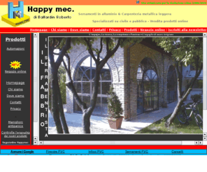 happymec.it: Happy mec di Ballardin Roberto a Cordenons (Pn) produce Serramenti in
alluminio, Cancelli, Recinzioni, inferriate, tutto con la massima competenza.
La nostra ditta produce in prevalenza serramenti in alluminio e recinzioni, cancelli, inferriate in ferro e ferro battuto, produciamo inoltre: capottine in policarbonato, capottine classiche e casette per giardino