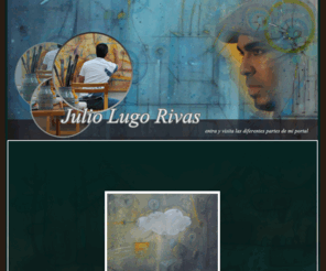 juliolugorivas.com: Julio Lugo Rivas
Julio Lugo Rivas es artista visual que ha dedicado parte de su vida a las artes