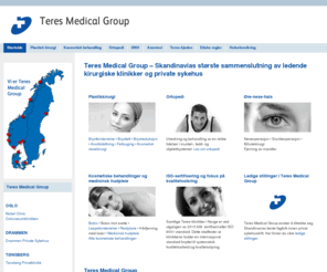 teresmedicalgroup.com: Teres Medical Group - Teres Medical Group
Teres Medical Group er Norges største sammenslutning av ledende kirurgiske klinikker og private sykehus. Moderne utstyr, høyt kvalifisert personell og mer enn 30 erfarne overleger innen plastisk kirurgi, ortopedi, nevrokirurgi, Øre-Nese-Hals- og generell kirurgi sikrer deg profesjonelle vurderinger og et best mulig resultat av behandlingene.