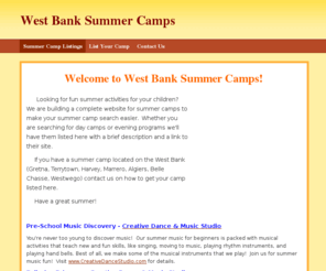 westbanksummercamps.com: West Bank Summer Camps - Welcome to West Bank Summer Camps!
Summer camps and programs on the westbank (LA).  Looking for summer activities for your children in Gretna, Terrytown, Harvey, Marrero, Algiers, Belle Chasse, or Westwego?