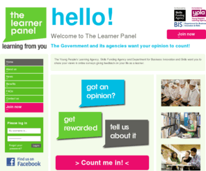 learnerpanel.co.uk: Welcome to The Learner Panel
| The Learner Panel
The Young People's Learning Agency, Skills Funding Agency and Department for Business Innovation and Skills want you to share your views in online surveys giving feedback on your life as a learner.