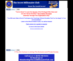 secretbillionaireclub.com: The Secret Billionaire Club | Learn The Secret Teachings of Secret Societies
Secret Billionaire club is an affiliate of The Global Information Network. (GIN) is a private, exclusive, members-only global association of individuals dedicated to achieving: Wealth creation, Financial Independence Dynamic health and emotional well-being