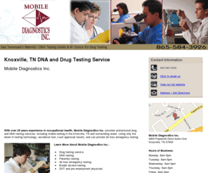 mobile-diagnostics.org: DNA and Drug Testing Service,Knoxville,TN,Mobile Diagnostics Inc.
Mobile Diagnostics Inc provides Drug testing service, DNA testing, Paternity testing, 24 hour emergency testing to Knoxville, TN .Call 865-584-3926.