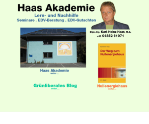 nullenergie-haus.com: [HAAS Akademie] Seminare EDV-Beratung EDV-Gutachten Nachhilfe Nullenergiehaus Gruenliberale
Nachhilfe, Mathematik, Englisch, Italienisch, Rechnungswesen, EDV, Matura, Gymnasium, BORG, HTL, Lienz,
Osttirol, Seminare, EDV-Beratung, EDV-Gutachten, Nullenergiehaus, Nullenergie-Haus, Passivhaus, Passiv-Haus,
Projektmanagement, Persönlichkeitsmodell, EDV, Persönlichkeit, Stress,
Zeitmanagement, Trainer, Berater, Gutachter, Sachverständiger, Gericht