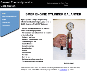 generalthermo.com: HOME
The BMEP Engine Cylinder Balancer is used to balance the cylinder loadings of large internal combustion engines.  Manufactured by General Thermodynamics Corporation for 34 years, the BMEP Balancer can also be used to measure power produced by each cylinder of the engine.