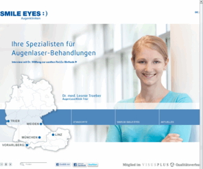 smileeyes.de: Ihr Spezialist für LASIK und Augen Lasern – smileeyes.de
Sehen Sie wieder ohne Brille und lassen Sie sich von Ihrem Spezialisten für FEMTO LASIK in München, Trier und Linz die Augen lasern.