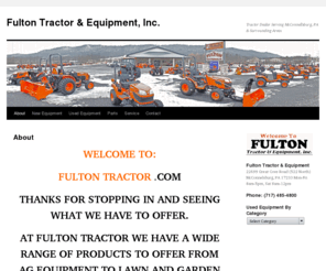 fultontractor.com: Fulton Tractor & Equipment Company - Kubota & Husqvarna Dealer in McConnellsburg PA - Sales, Service, Parts for Farm Equipment, Tractors, Lawn Mowers, RTVs & Lawn/Garden Equipment
Fulton Tractor & Equipment Company, a Kubota & Husqvarna dealer located in McConnellsburg, PA offers sales, service and parts for new and used farm equipment, tractors, implements, attachments, lawn mowers, lawn and garden equipment, weed whackers, chain saws, push mowers, riding mowers, zero turn mowers, snow throwers, snow blowers, RTVS, utility vehicles and more by Kubota, Husqvarna, BE Implement, Pequea & wood Equipment Co.